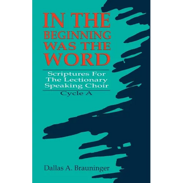 In the Beginning Was the Word: Scriptures for the Lectionary Speaking Choir: Cycle a