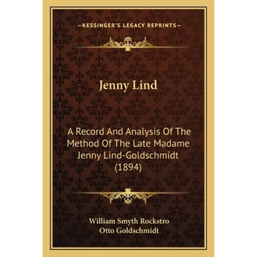 Jenny Lind: A Record And Analysis Of The Method Of The Late Madame Jenny Lind-Goldschmidt (1894)