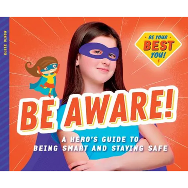 Be Aware!: A Hero's Guide to Being Smart and Staying Safe: A Hero's Guide to Being Smart and Staying Safe