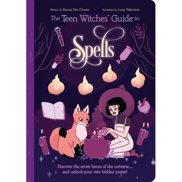 The Teen Witches' Guide to Spells: Discover the Secret Forces of the Universe... and Unlock Your Own Hidden Power!