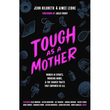 Tough as a Mother: Women in Sports, Working Moms, and the Shared Traits That Empower Us All