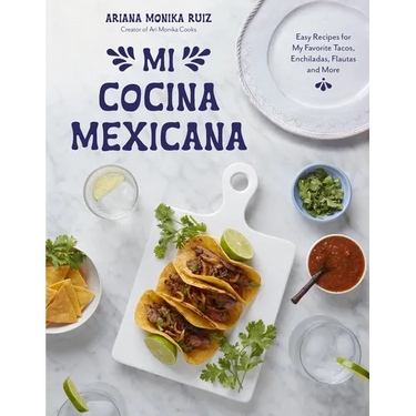 Mi Cocina Mexicana: Easy Recipes for My Favorite Tacos, Enchiladas, Flautas and More