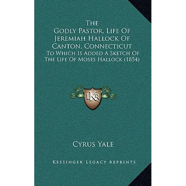 The Godly Pastor, Life Of Jeremiah Hallock Of Canton, Connecticut: To Which Is Added A Sketch Of The Life Of Moses Hallock (1854)