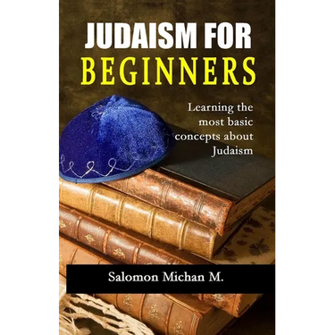 Judaism for Beginners: "Learning the most basic concepts about Judaism"