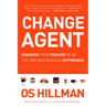 Change Agent: Engaging Your Passion to Be the One Who Makes a Difference
