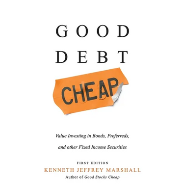 Good Debt Cheap: Value Investing in Bonds, Preferreds, and Other Fixed Income Securities