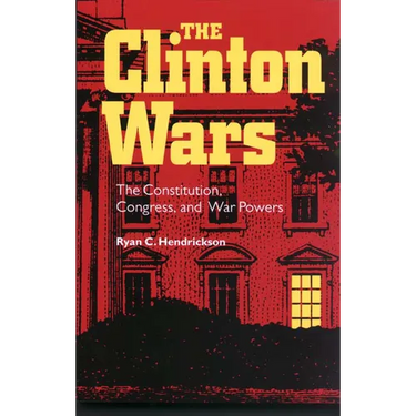The Clinton Wars: The Constitution, Congress, and War Powers