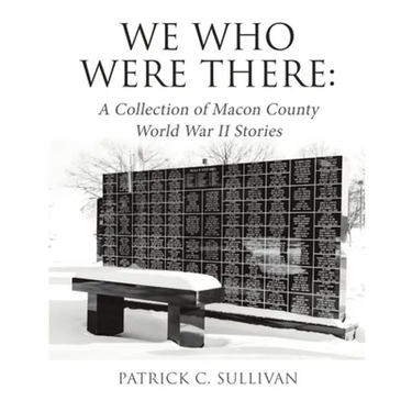 We Who Were There: A Collection of Macon County World War II Stories