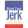 Ditch That Jerk: Dealing with Men Who Control and Abuse Women