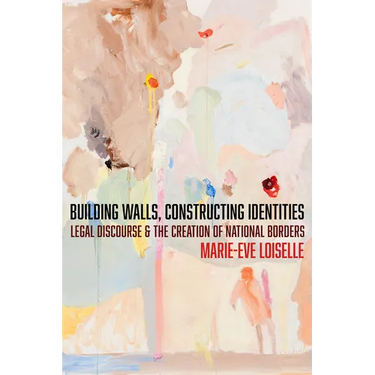 Building Walls, Constructing Identities: Legal Discourse and the Creation of National Borders
