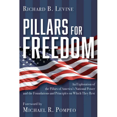 Pillars for Freedom: An Exploration of the Pillars of America's National Power and the Foundations and Principles on Which They Rest