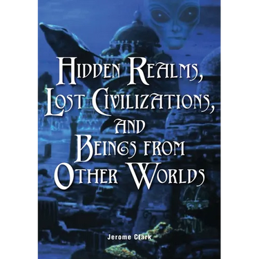 Hidden Realms, Lost Civilizations, and Beings from Other Worlds