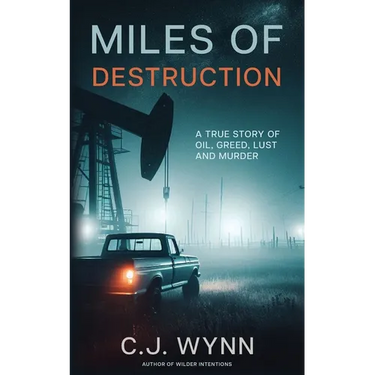 Miles of Destruction: A True Story of Oil, Greed, Lust and Murder