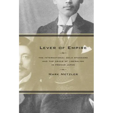 Lever of Empire: The International Gold Standard and the Crisis of Liberalism in Prewar Japan Volume 17