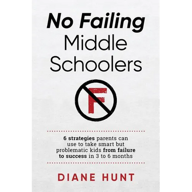 No Failing Middle Schoolers: Six strategies parents can use to take smart but problematic kids from failure to success in 3 to 6 months