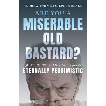 Are You a Miserable Old Bastard?: Quips, Quotes, and Tales from the Eternally Pessimistic