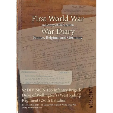 62 DIVISION 186 Infantry Brigade Duke of Wellington's (West Riding Regiment) 2/6th Battalion: 17 September 1914 - 31 January 1918 (First World War, Wa