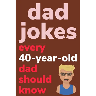 Dad Jokes Every 40 Year Old Dad Should Know: Plus Bonus Try Not To Laugh Game