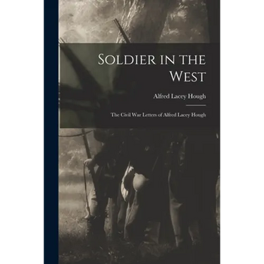 Soldier in the West; the Civil War Letters of Alfred Lacey Hough