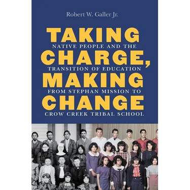 Taking Charge, Making Change: Native People and the Transition of Education from Stephan Mission to Crow Creek Tribal School