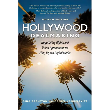 Hollywood Dealmaking: Negotiating Rights and Talent Agreements for Film, Tv, and Digital Media (Fourth Edition)