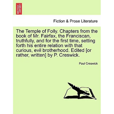 The Temple of Folly. Chapters from the Book of Mr. Fairfax, the Franciscan, Truthfully, and for the First Time, Setting Forth His Entire Relation with