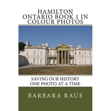 Hamilton Ontario Book 1 in Colour Photos: Saving Our History One Photo at a Time