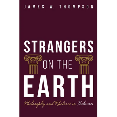 Strangers on the Earth: Philosophy and Rhetoric in Hebrews