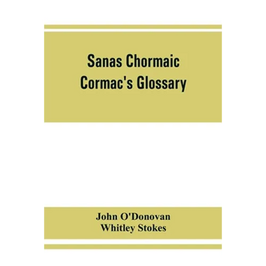 Sanas Chormaic. Cormac's glossary