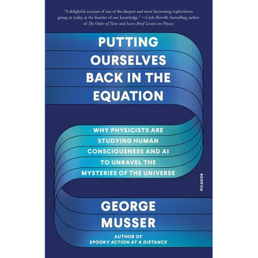 Putting Ourselves Back in the Equation: Why Physicists Are Studying Human Consciousness and AI to Unravel the Mysteries of the Universe