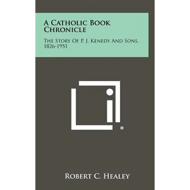A Catholic Book Chronicle: The Story of P. J. Kenedy and Sons, 1826-1951