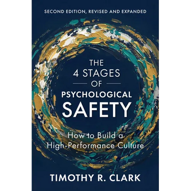 The 4 Stages of Psychological Safety, Second Edition: How to Build a High-Performance Culture