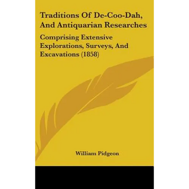 Traditions Of De-Coo-Dah, And Antiquarian Researches: Comprising Extensive Explorations, Surveys, And Excavations (1858)