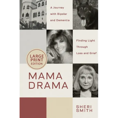 Mama Drama: A Journey with Bipolar and Dementia, Finding Light Through Loss and Grief