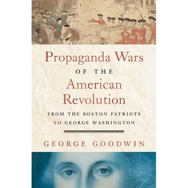 Propaganda Wars of the American Revolution: From the Boston Patriots to George Washington