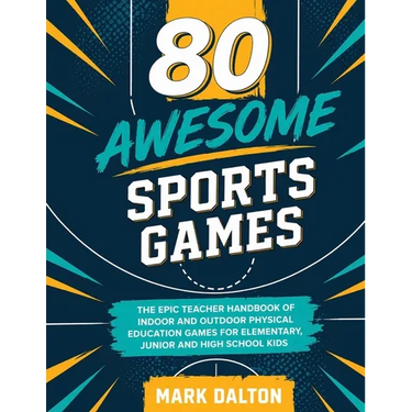 80 Awesome Sports Games: The Epic Teacher Handbook of 80 Indoor & Outdoor Physical Education Games for Elementary and High School Kids