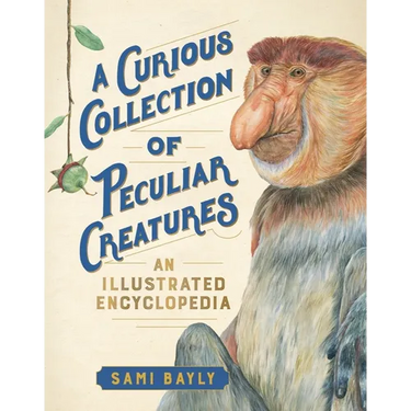 A Curious Collection of Peculiar Creatures: An Illustrated Encyclopedia