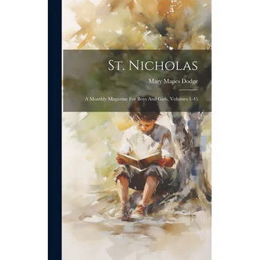 St. Nicholas: A Monthly Magazine For Boys And Girls, Volumes 1-45