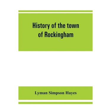 History of the town of Rockingham, Vermont, including the villages of Bellows Falls, Saxtons River, Rockingham, Cambridgeport and Bartonsville, 1753-1