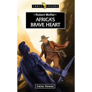 Robert Moffat: Africa's Brave Heart
