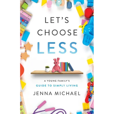 Let's Choose Less: A Young Family's Guide to Simply Living