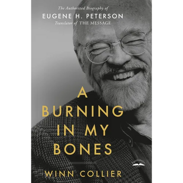 A Burning in My Bones: The Authorized Biography of Eugene H. Peterson, Translator of the Message