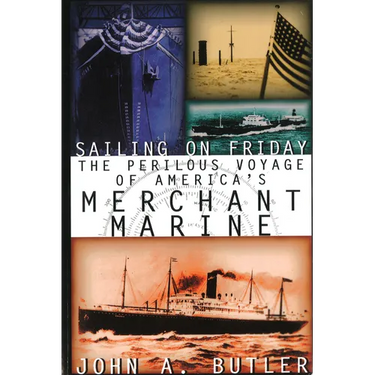 Sailing on Friday: The Perilous Voyage of America's Merchant Marine