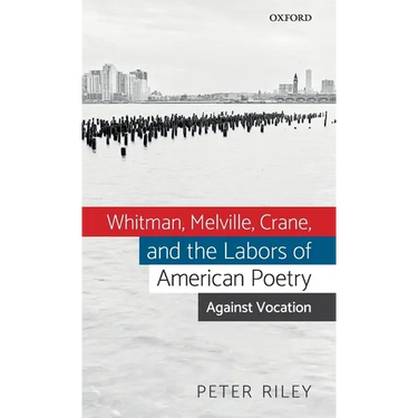 Whitman, Melville, Crane, and the Labors of American Poetry: Against Vocation