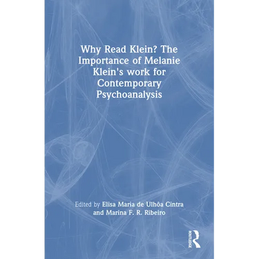 Why Read Klein? The Importance of Melanie Klein's work for Contemporary Psychoanalysis