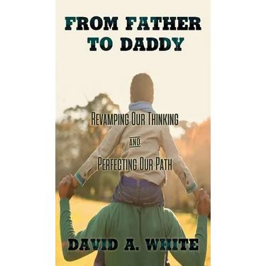 From Father to Daddy: Revamping Our Thinking and Perfecting Our Path