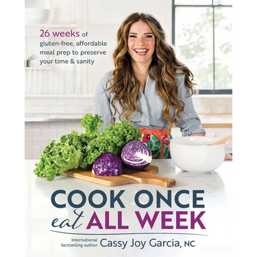 Cook Once, Eat All Week: 26 Weeks of Gluten-Free, Affordable Meal Prep to Preserve Your Time & Sanity