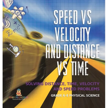 Speed vs Velocity and Distance vs Time Solving Distance, Time, Velocity and Speed Problems Grade 6-8 Physical Science