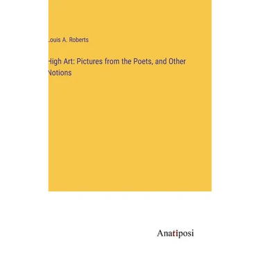 High Art: Pictures from the Poets, and Other Notions