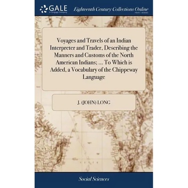 Voyages and Travels of an Indian Interpreter and Trader, Describing the Manners and Customs of the North American Indians; ... To Which is Added, a Vo